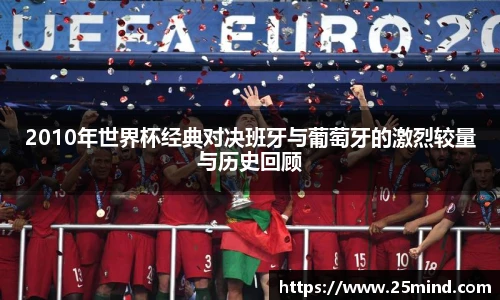 2010年世界杯经典对决班牙与葡萄牙的激烈较量与历史回顾